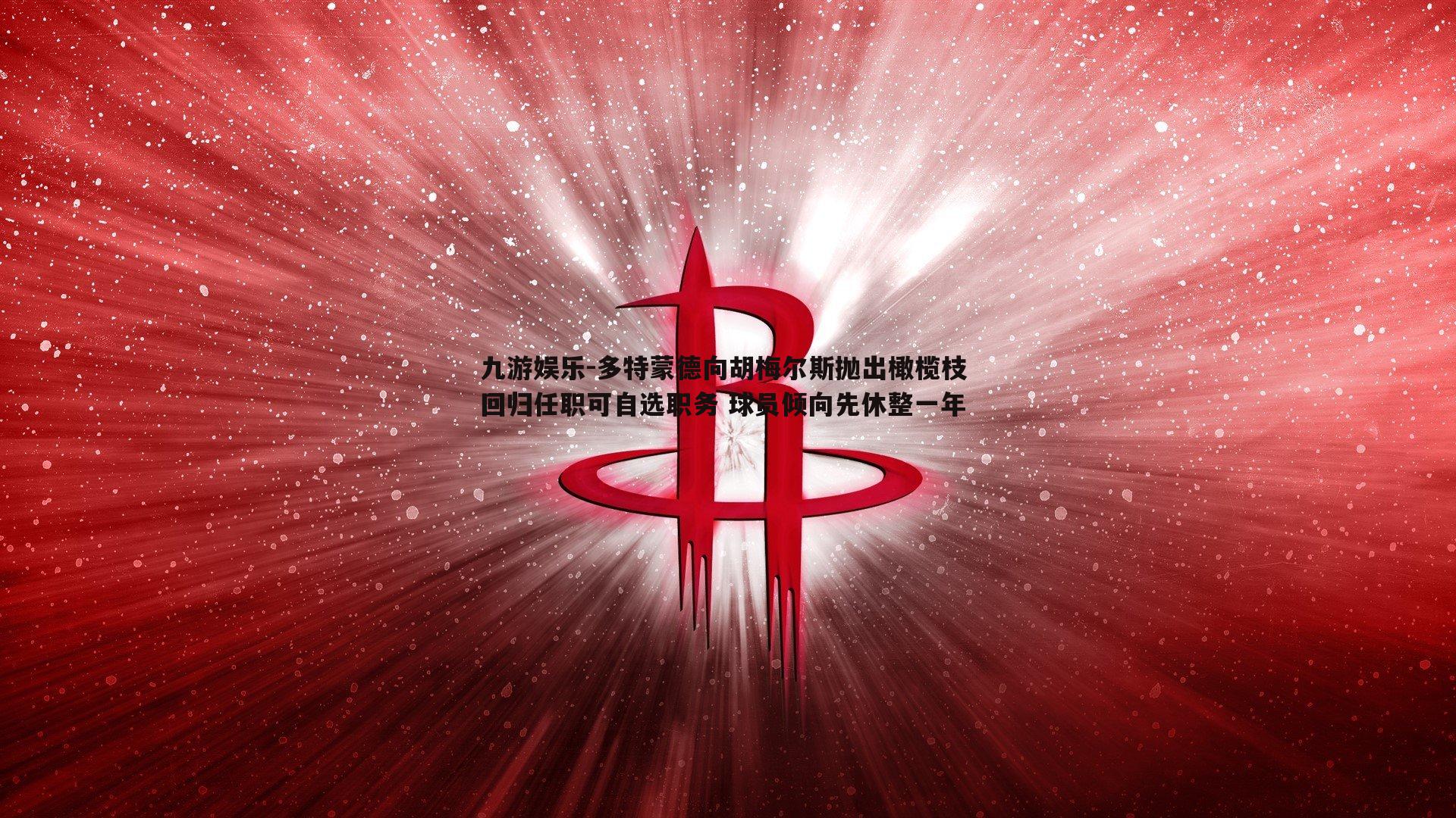 多特蒙德向胡梅尔斯抛出橄榄枝 回归任职可自选职务 球员倾向先休整一年