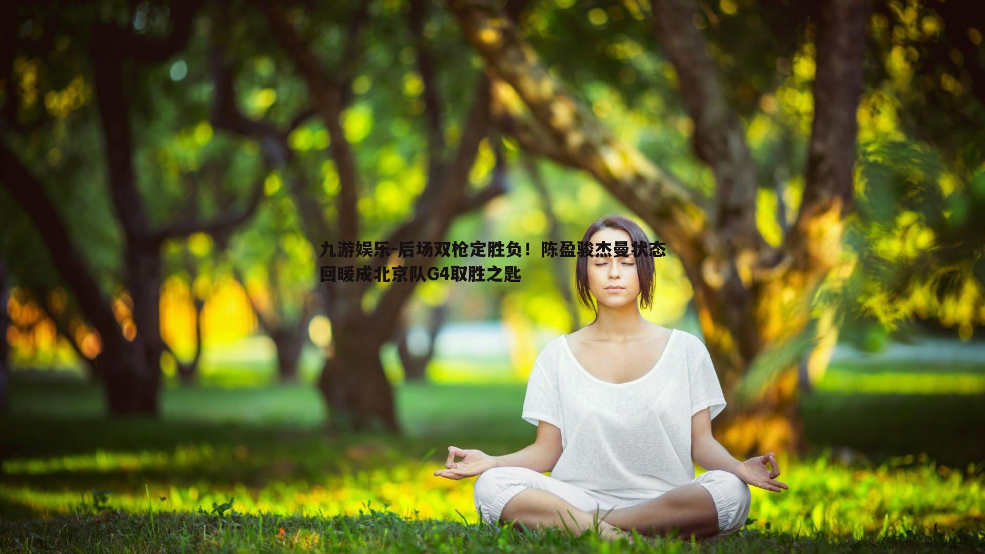 后场双枪定胜负！陈盈骏杰曼状态回暖成北京队G4取胜之匙