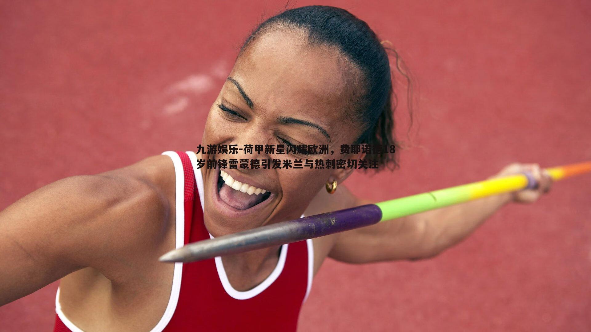 荷甲新星闪耀欧洲,费耶诺德18岁前锋雷蒙德引发米兰与热刺密切关注