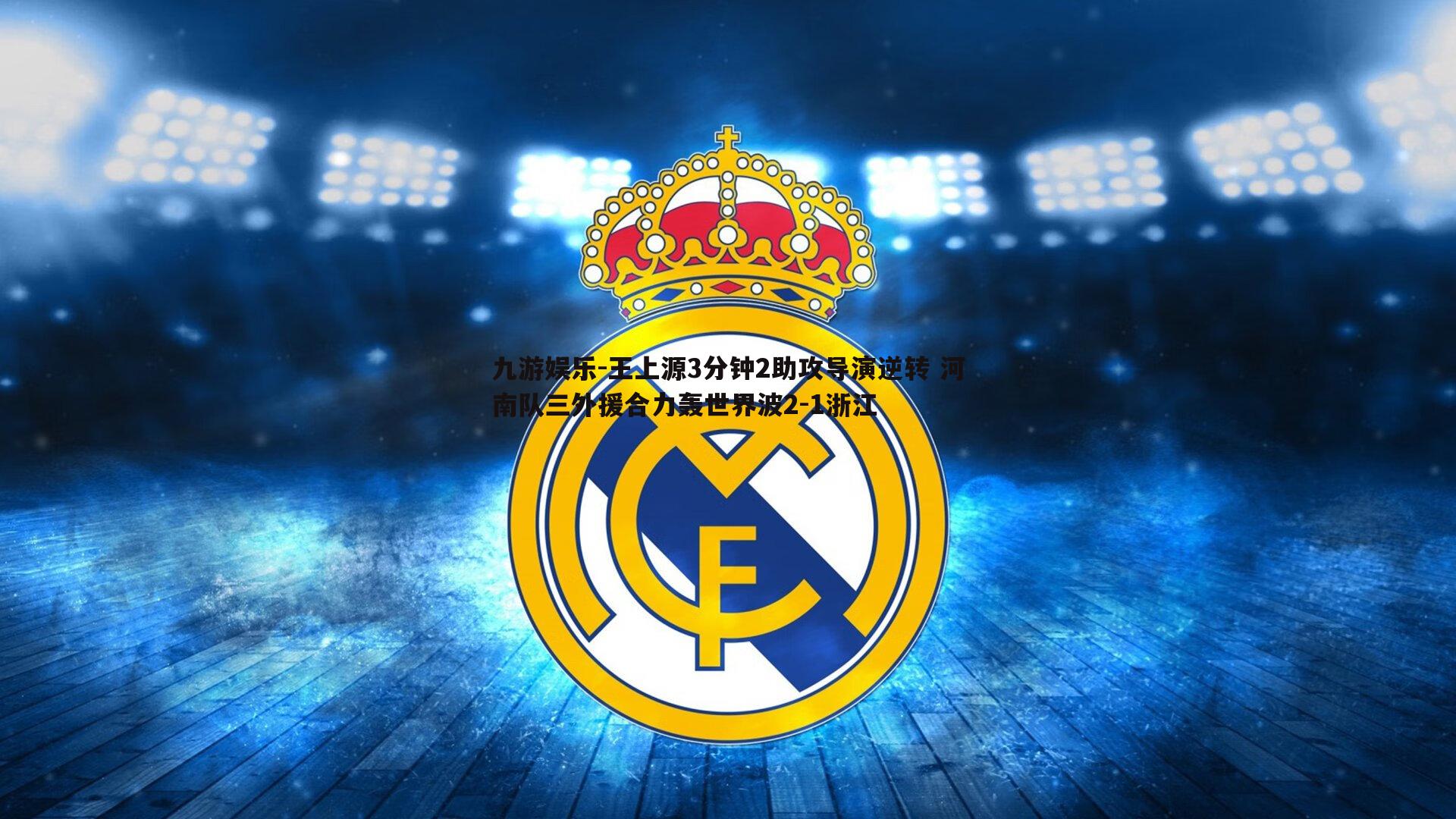 王上源3分钟2助攻导演逆转 河南队三外援合力轰世界波2-1浙江