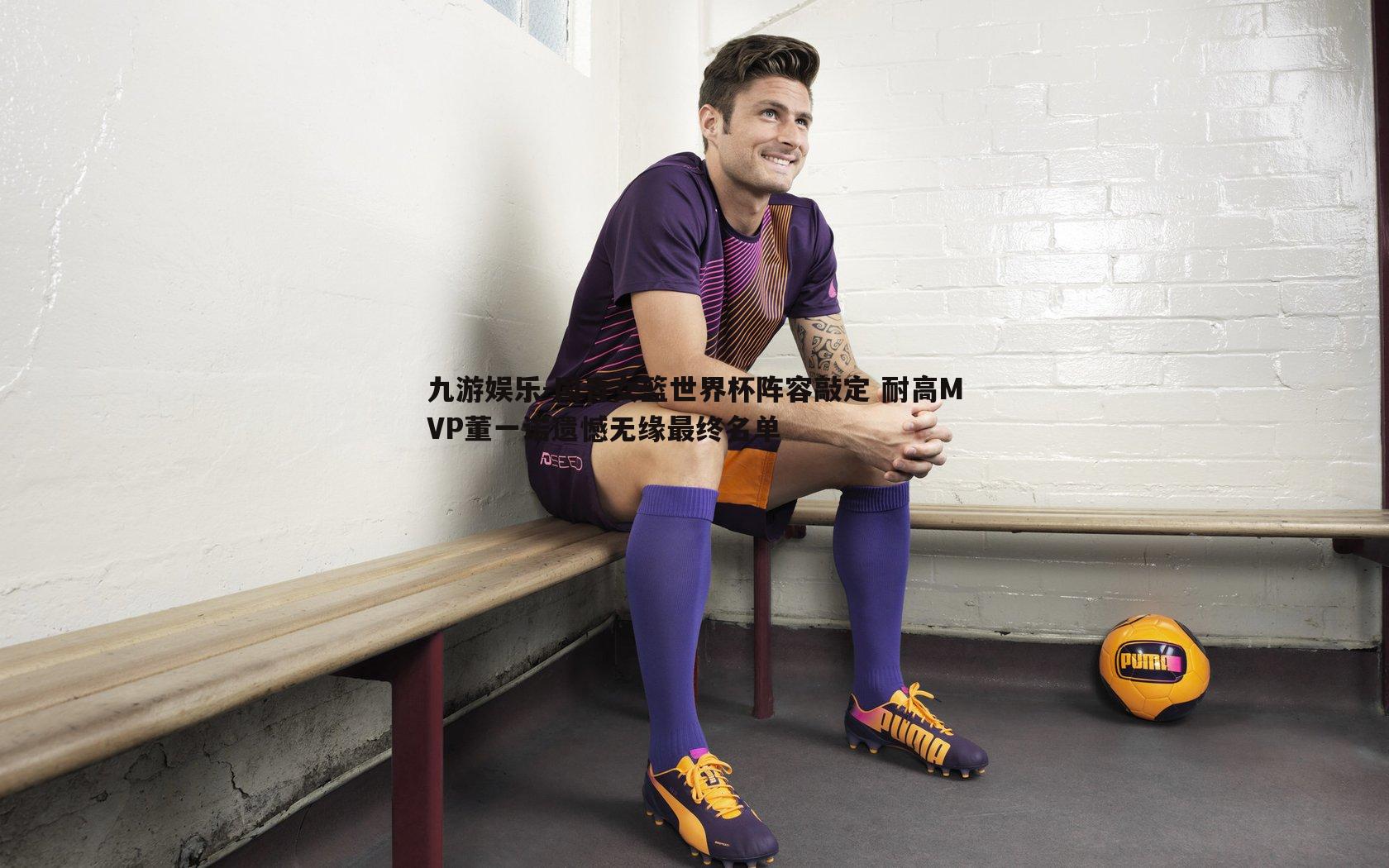 国青女篮世界杯阵容敲定 耐高MVP董一诺遗憾无缘最终名单