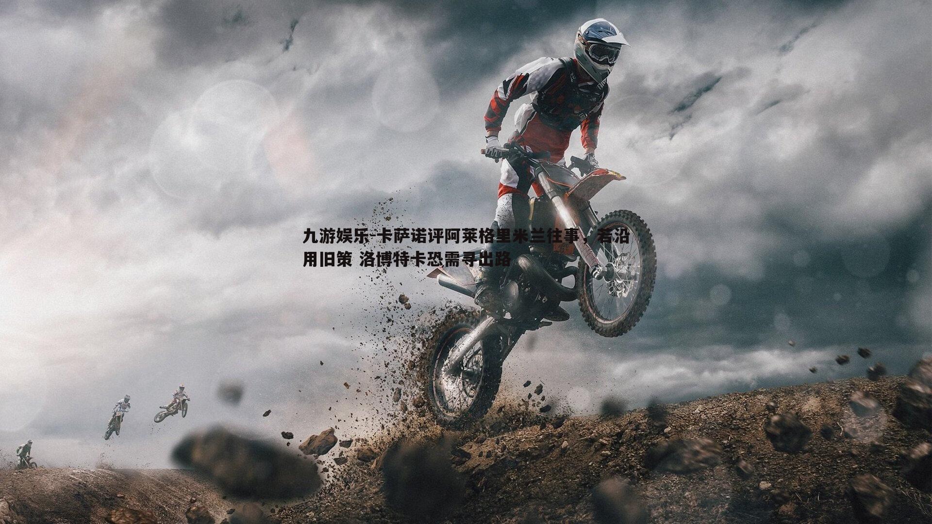 卡萨诺评阿莱格里米兰往事，若沿用旧策 洛博特卡恐需寻出路